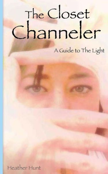 Cover for Heather Hunt · The Closet Channeler: a Guide to the Light (Paperback Book) (2013)