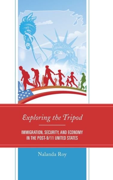 Cover for Nalanda Roy · Exploring the Tripod: Immigration, Security, and Economy in the Post-9/11 United States (Hardcover Book) (2020)