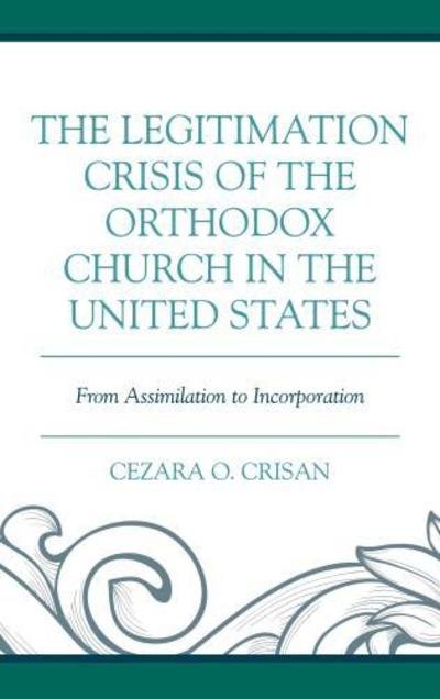 Cover for Cezara O. Crisan · The Legitimation Crisis of the Orthodox Church in the United States: From Assimilation to Incorporation (Gebundenes Buch) (2019)