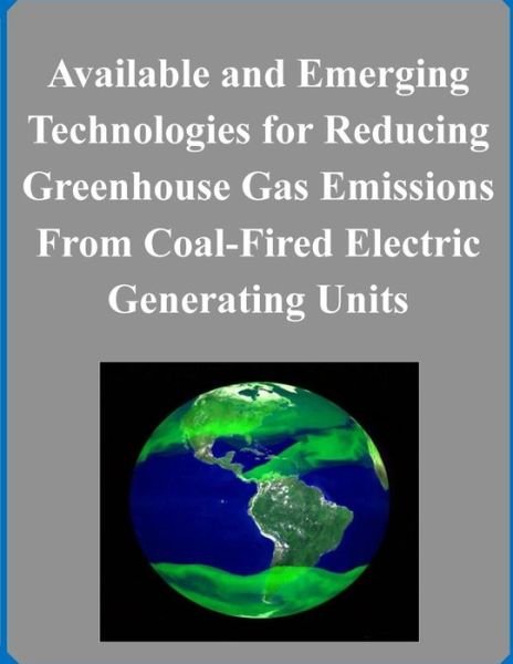 Cover for Environmental Protection Agency · Available and Emerging Technologies for Reducing Greenhouse Gas Emissions from Coal-fired Electric Generating Units (Paperback Bog) (2014)