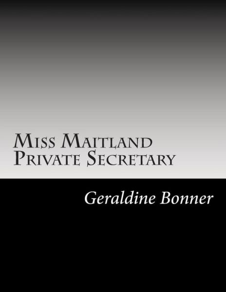 Miss Maitland Private Secretary - Geraldine Bonner - Bücher - Createspace - 9781502595935 - 17. Oktober 2014