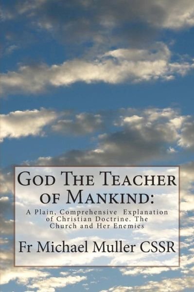 Fr Michael Muller C Ss R · God the Teacher of Mankind: a Plain, Comprehensive Explanation of Christian Doctrine. the Church and Her Enemies (Pocketbok) (2014)