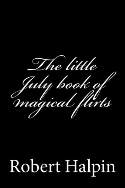 Cover for Mr Robert Anthony Halpin · The Little July Book of Magical Flirts (Volume 35) (Pocketbok) (2014)