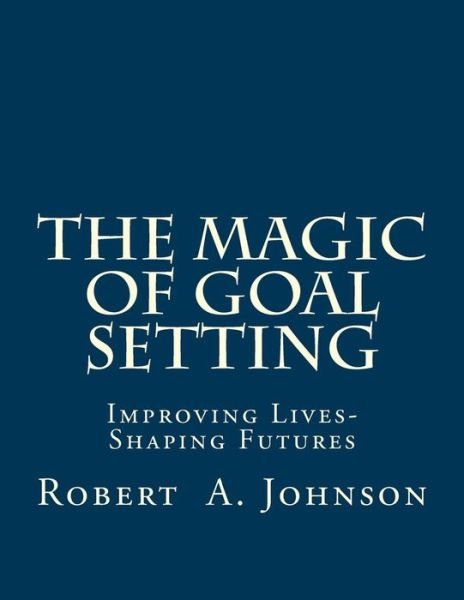 Cover for Robert a Johnson · The Magic of Goal Setting B &amp; W: Improving Lives--shaping Futures (Paperback Book) (2015)