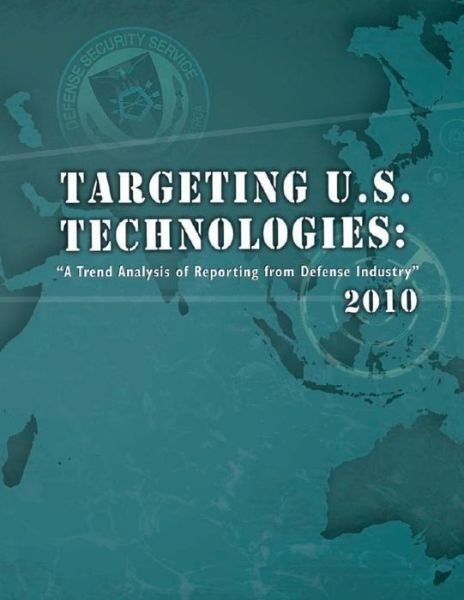 Cover for Defense Security Service · Targeting U.s. Technologies: a Trend Anlaysis of Reporting from Defense Industry 2010 (Paperback Bog) (2015)