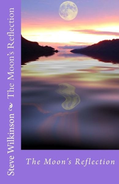 The Moons Reflection - Steve Wilkinson - Books - Createspace - 9781514884935 - July 11, 2015