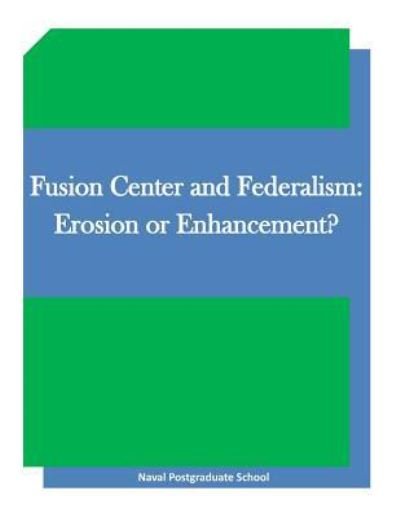 Cover for Naval Postgraduate School · Fusion Center and Federalism (Taschenbuch) (2015)