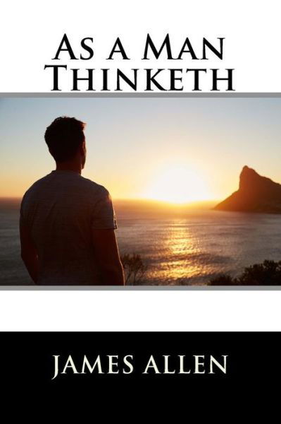 As a Man Thinketh - James Allen - Books - Createspace Independent Publishing Platf - 9781523752935 - January 29, 2016