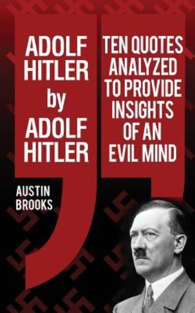 Cover for Austin Brooks · Adolf Hitler by Adolf Hitler : Ten quotes analyzed to provide insights of an evil mind. (Paperback Book) (2016)