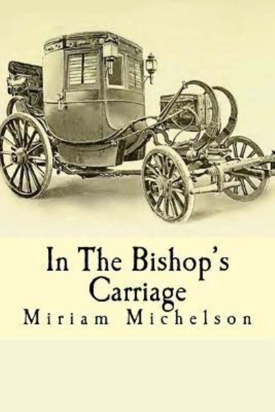 In The Bishop's Carriage - Miriam Michelson - Books - Createspace Independent Publishing Platf - 9781539423935 - October 9, 2016