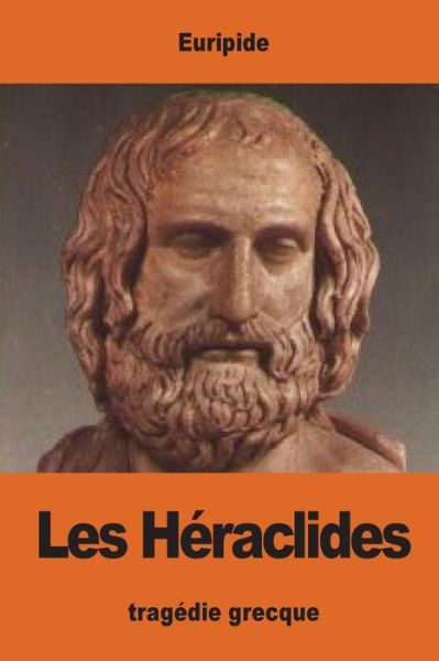 Les Heraclides - Euripide - Książki - Createspace Independent Publishing Platf - 9781539829935 - 31 października 2016