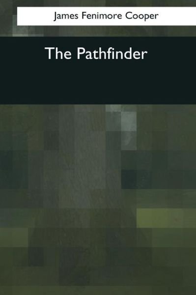 The Pathfinder - James Fenimore Cooper - Livres - Createspace Independent Publishing Platf - 9781545066935 - 4 avril 2017