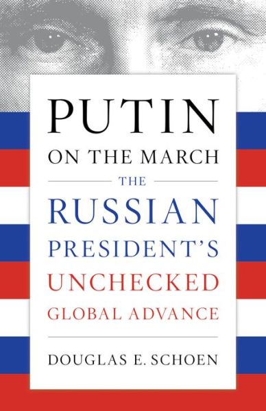 Cover for Douglas E. Schoen · Putin on the March: The Russian President's Unchecked Global Advance (Paperback Book) (2017)