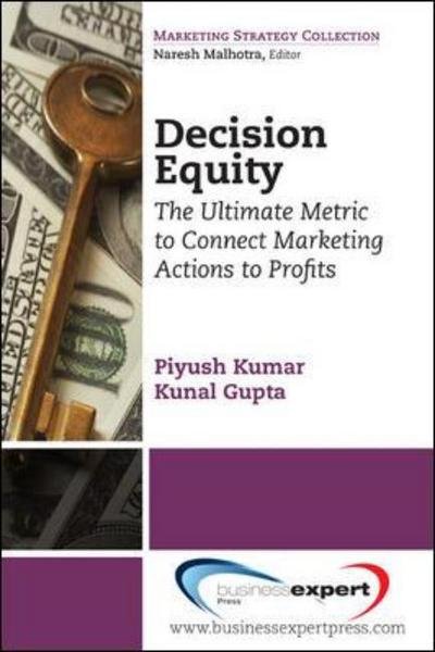 Decision Equity: The Ultimate Metric to Connect Marketing Actions to Profits - Piyush Kumar - Books - Business Expert Press - 9781606491935 - May 16, 2011