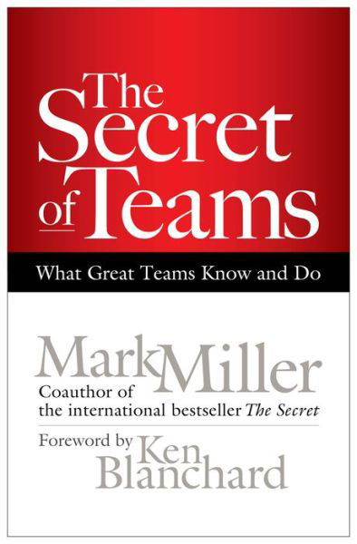 The Secret of Teams: What Great Teams Know and Do - Mark Miller - Books - Berrett-Koehler - 9781609940935 - October 3, 2011