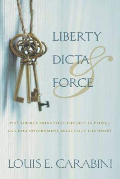 Liberty, Dicta & Force - Louis E Carabini - Books - Ludwig Von Mises Institute - 9781610166935 - September 26, 2018