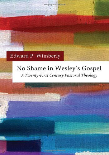 No Shame in Wesleys Gospel: a Twenty-first Century Pastoral Theology - Edward P. Wimberly - Livros - Wipf & Stock Pub - 9781610971935 - 1 de maio de 2011