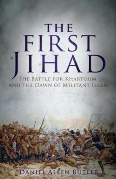 Cover for Daniel Allen Butler · The First Jihad: Khartoum, and the Dawn of Militant Islam (Paperback Book) (2018)