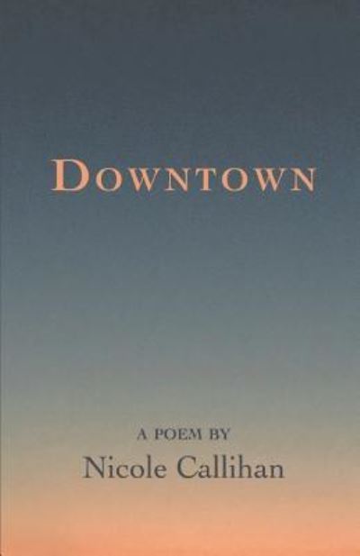 Downtown - Nicole Callihan - Boeken - Finishing Line Press - 9781635341935 - 31 maart 2017