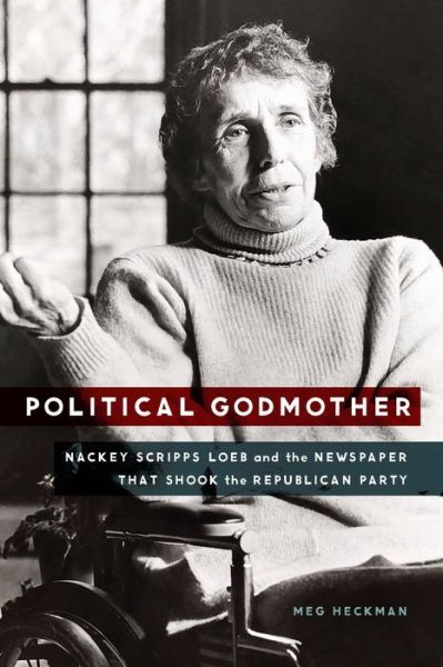 Cover for Meg Heckman · Political Godmother: Nackey Scripps Loeb and the Newspaper That Shook the Republican Party (Hardcover Book) (2020)