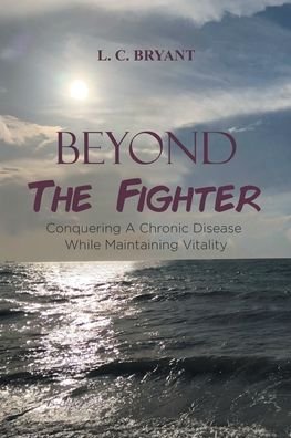Cover for L C Bryant · Beyond The Fighter: Conquering A Chronic Disease While Maintaining Vitality (Pocketbok) (2020)