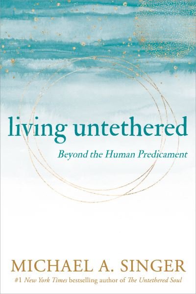 Living Untethered: Beyond the Human Predicament - Michael A. Singer - Bøker - New Harbinger Publications - 9781648480935 - 17. mai 2022