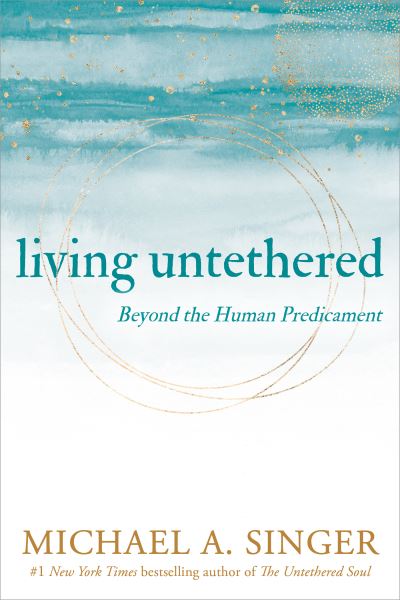 Cover for Michael A. Singer · Living Untethered: Beyond the Human Predicament (Paperback Bog) (2022)