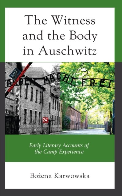 Cover for Bozena Karwowska · The Witness and the Body in Auschwitz: Early Literary Accounts of the Camp Experience (Hardcover Book) (2023)