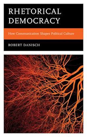 Robert Danisch · Rhetorical Democracy: How Communication Shapes Political Culture (Hardcover Book) (2024)