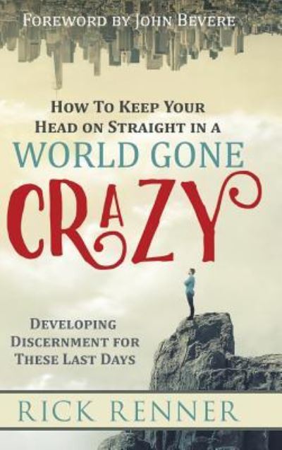 Cover for Rick Renner · How to Keep Your Head on Straight in a World Gone Crazy: Developing Discernment for the Last Days (Hardcover Book) (2019)