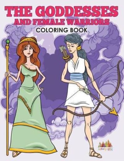 Cover for Activity Attic Books · The Goddesses and Female Warriors Coloring Book (Pocketbok) (2016)