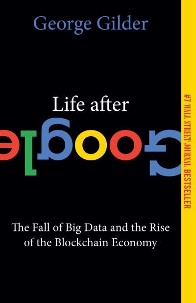 Cover for George Gilder · Life After Google: The Fall of Big Data and the Rise of the Blockchain Economy (Paperback Book) (2022)