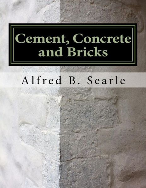 Cement, Concrete and Bricks - Alfred B Searle - Książki - Createspace Independent Publishing Platf - 9781726348935 - 28 sierpnia 2018