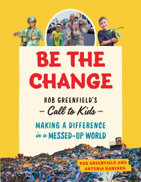 Robin Greenfield · Be the Change: Rob Greenfield’s Call to Kids—Making a Difference in a Messed-Up World (Paperback Book) (2025)