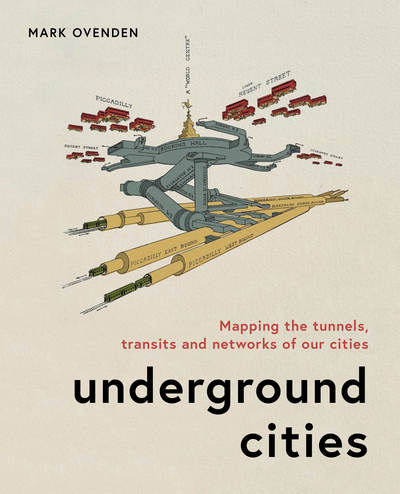 Cover for Mark Ovenden · Underground Cities: Mapping the tunnels, transits and networks underneath our feet (Hardcover Book) (2020)