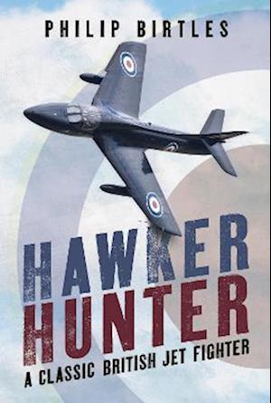 Cover for Philip Birtles · Hawker Hunter: A Classic British Jet Fighter (Hardcover Book) (2023)