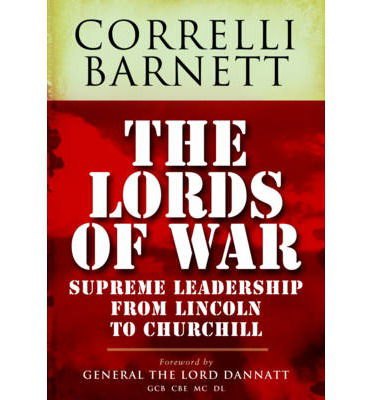 Cover for Correlli Barnett · The Lords of War: Supreme Leadership from Lincoln to Churchill (Hardcover Book) (2013)