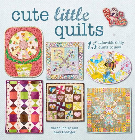 Cover for Sarah Fielke · Cute Little Quilts: 15 Adorable Dolly Quilts to Sew (Paperback Book) (2017)