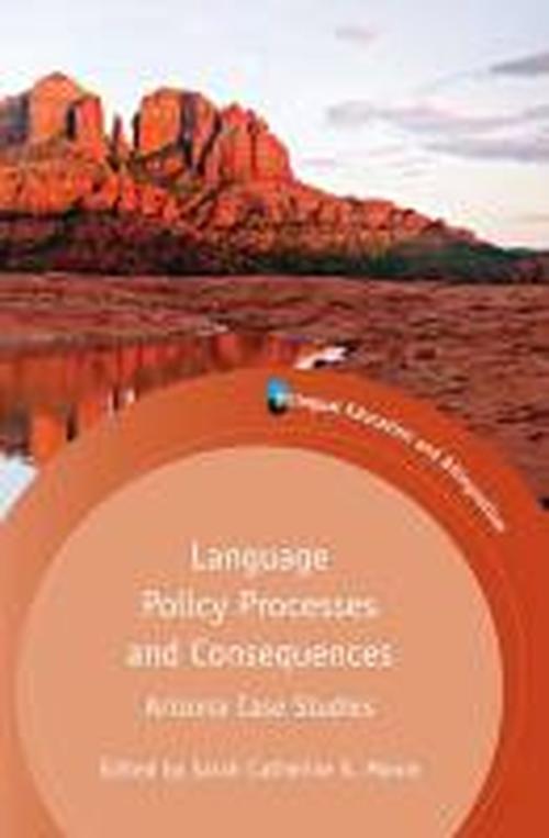 Language Policy Processes and Consequences: Arizona Case Studies - Bilingual Education and Bilingualism - Sarah Catherine K Moore - Books - Channel View Publications Ltd - 9781783091935 - June 30, 2014