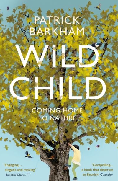 Cover for Barkham, Patrick (Y) · Wild Child: Coming Home to Nature (Paperback Book) (2021)