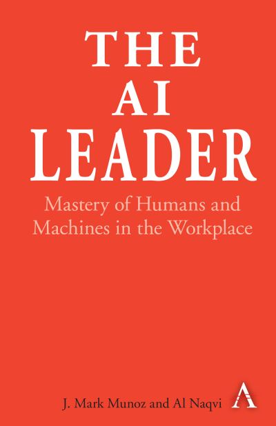 Cover for J. Mark Munoz · The AI Leader: Mastery of Humans and Machines in the Workplace (Hardcover Book) (2021)