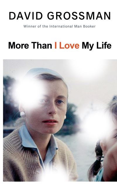 Cover for David Grossman · More Than I Love My Life: LONGLISTED FOR THE 2022 INTERNATIONAL BOOKER PRIZE (Hardcover bog) (2021)