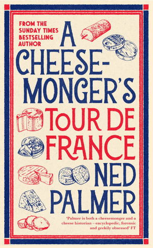 A Cheesemonger’s Tour de France - Ned Palmer - Kirjat - Profile Books Ltd - 9781788166935 - torstai 3. lokakuuta 2024