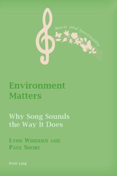 Environment Matters: Why Song Sounds the Way It Does - Music and Spirituality - Lynn Whidden - Books - Peter Lang International Academic Publis - 9781788744935 - December 11, 2018