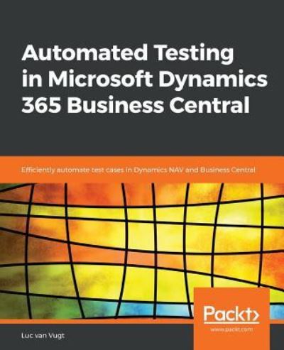 Luc van Vugt · Automated Testing in Microsoft Dynamics 365 Business Central: Efficiently automate test cases in Dynamics NAV and Business Central (Paperback Book) (2019)