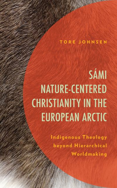 Cover for Tore Johnsen · Sami Nature-Centered Christianity in the European Arctic: Indigenous Theology beyond Hierarchical Worldmaking - Postcolonial and Decolonial Studies in Religion and Theology (Hardcover Book) (2022)