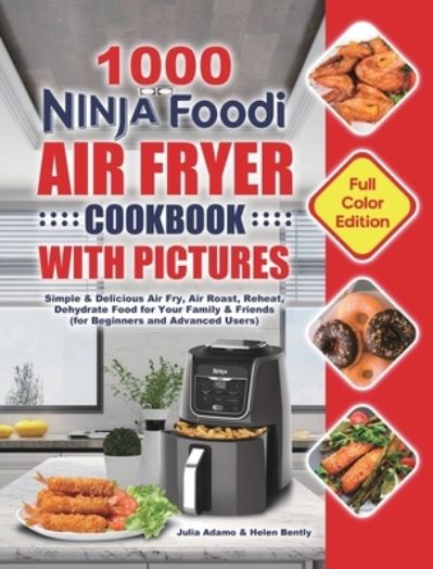 Cover for Julia Adamo · 1000 Ninja Foodi Air Fryer Cookbook with Pictures: Simple &amp; Delicious Air Fry, Air Roast, Reheat, Dehydrate Food for Your Family &amp; Friends (for Beginners and Advanced Users) (Hardcover Book) (2021)