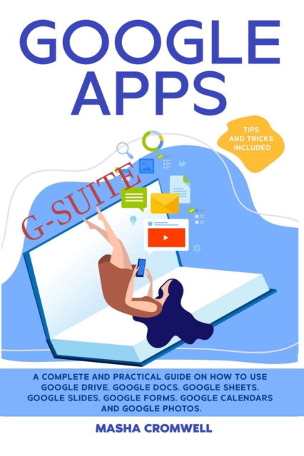 Masha Cromwell · Google Apps and G-suite: A Complete and Practical Guide on How to Use Google Drive, Google Docs, Google Sheets, Google Slides, Google Forms, Google Calendars and Google Photos. Tips and Tricks Included (Paperback Book) (2021)