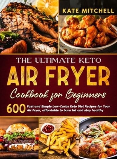 Cover for Kate Mitchell · The Ultimate Keto Air Fryer Cookbook for Beginners (Hardcover Book) (2021)