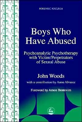 Boys Who Have Abused: Psychoanalytic Psychotherapy with Victim / Perpetrators of Sexual Abuse - Forensic Focus - John Woods - Böcker - Jessica Kingsley Publishers - 9781843100935 - 10 juni 2003